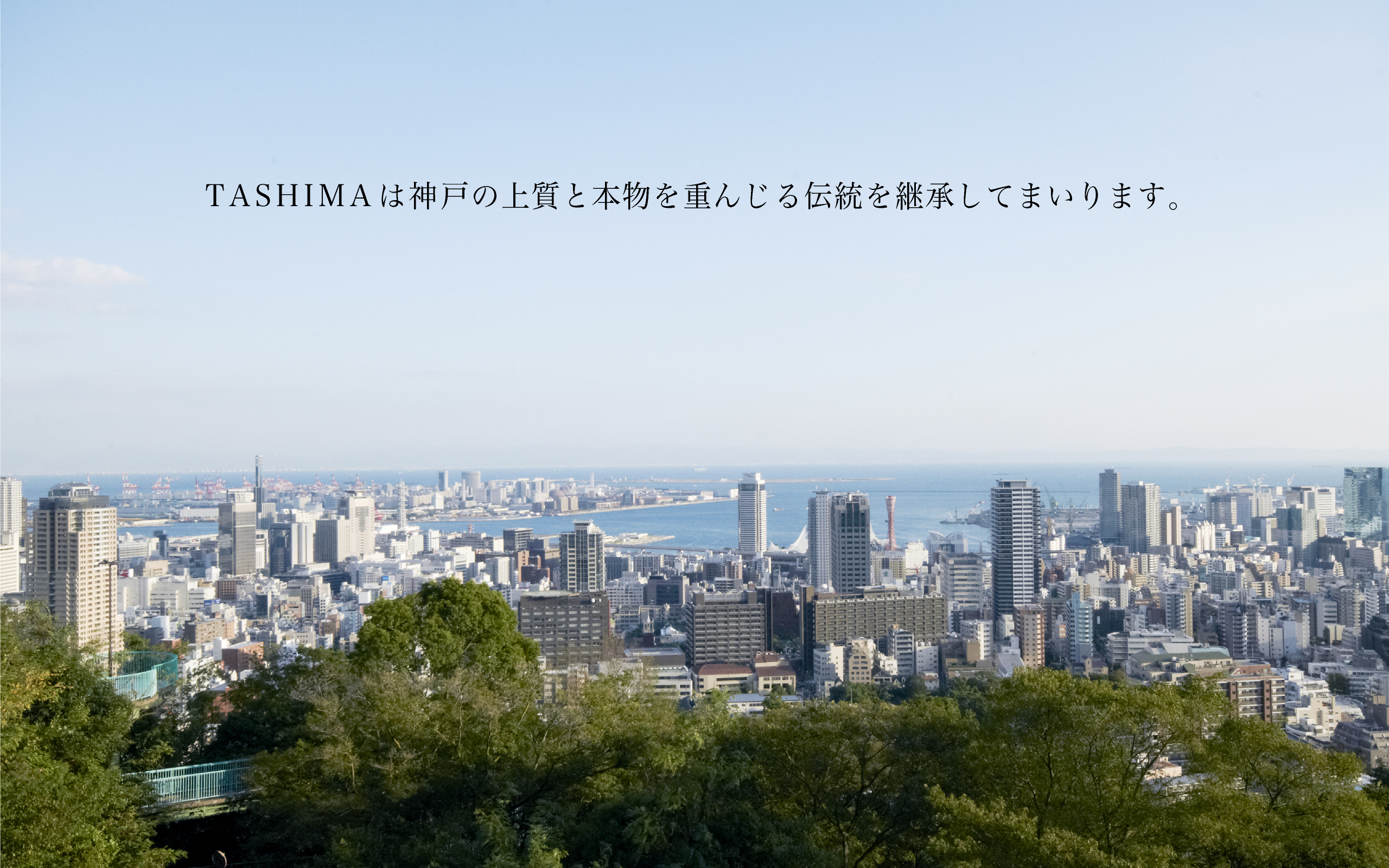 TASHIMAは神戸の上質と本物を重んじる伝統を継承してまいります。